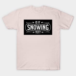 Is it snowing yet? (black) T-Shirt